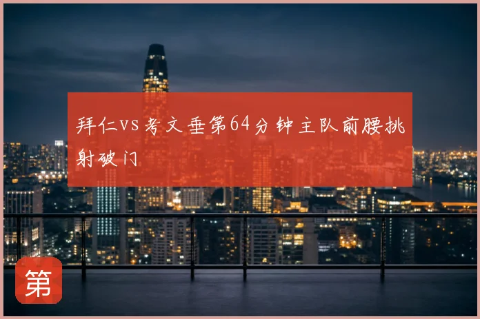 拜仁vs考文垂第64分钟主队前腰挑射破门